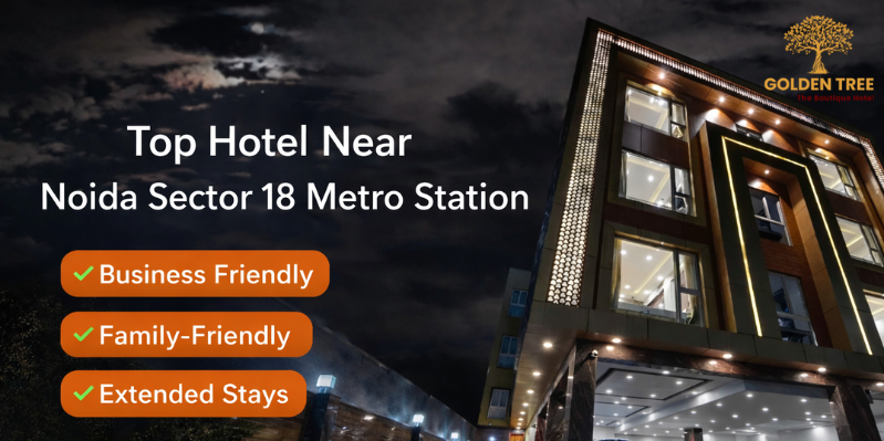 Best Hotels Near Noida Sector 18 Metro Station for Business & Family Stay